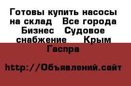 Готовы купить насосы на склад - Все города Бизнес » Судовое снабжение   . Крым,Гаспра